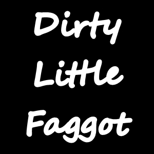 dirty faggot