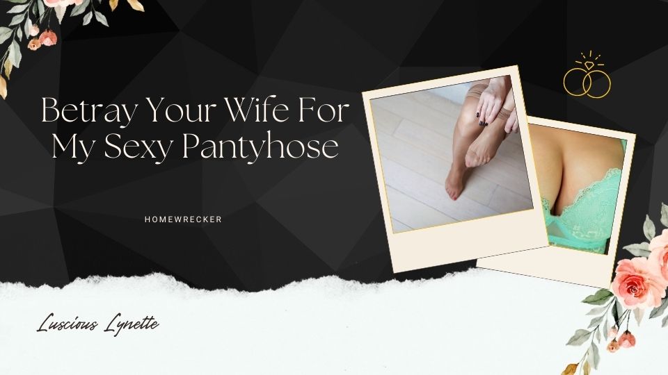 Betray Your Wife to my Pantyhose