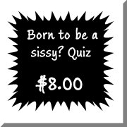 were you  BORN to be a sissy? take my quiz!