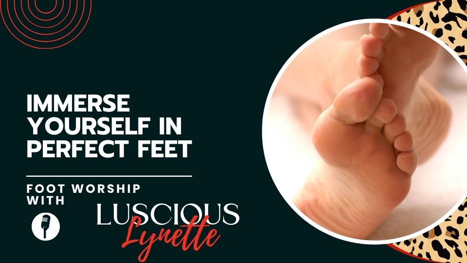IMMERSE YOURSELF IN PERFECT FEET