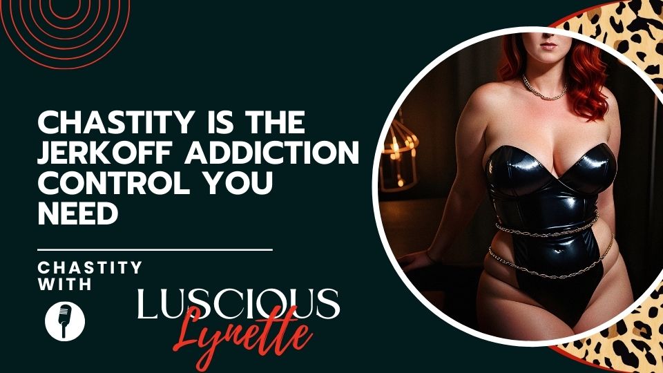 Chastity Is The Jerkoff Addiction Control You Need