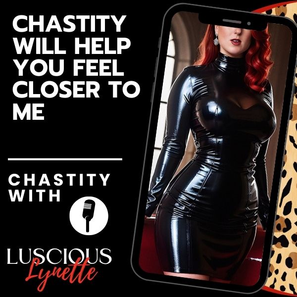 Chastity Will Help You Feel Closer To Me