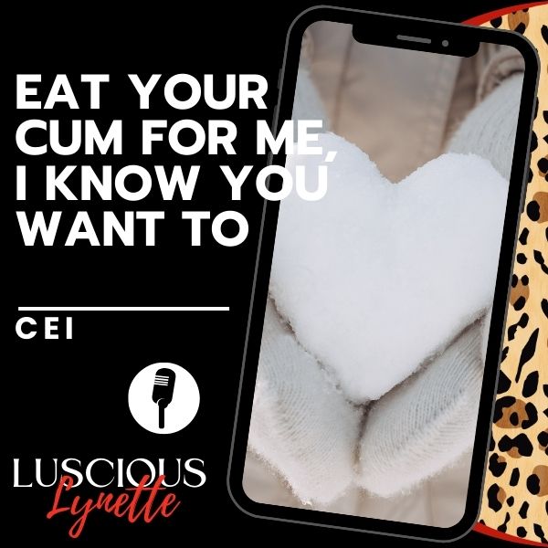 Eat Your Cum For Me, I Know You Want To